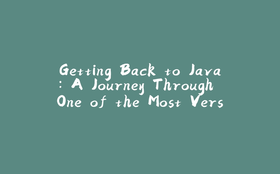 Getting Back to Java: A Journey Through One of the Most Versatile Languages - 拾光赋-拾光赋