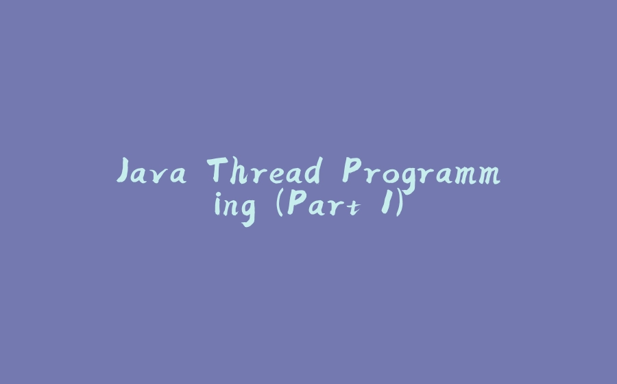 Java Thread Programming (Part 1) - 拾光赋-拾光赋