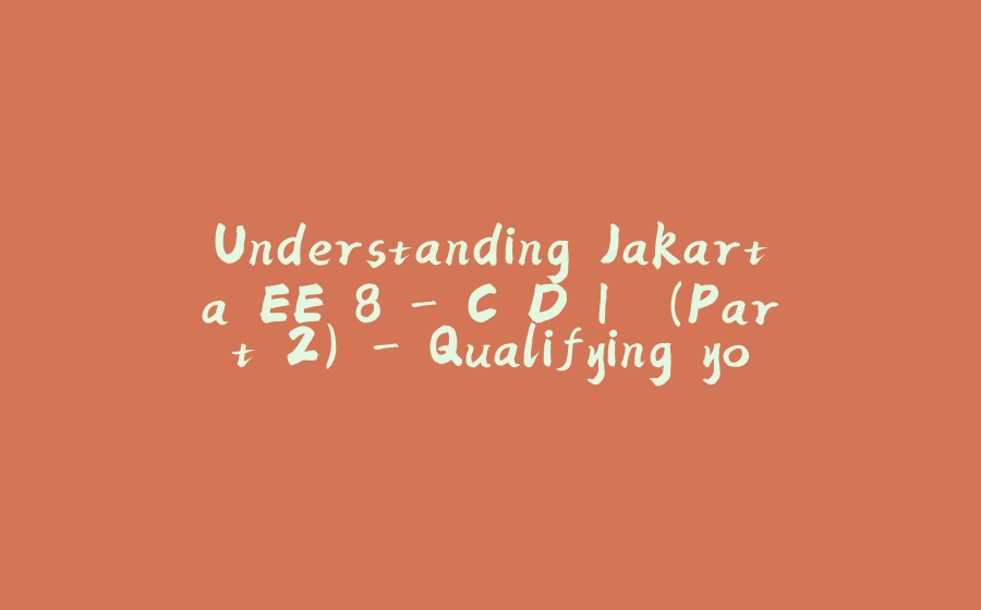 Understanding Jakarta EE 8 - C.D.I. (Part 2) - Qualifying your beans. - 拾光赋-拾光赋