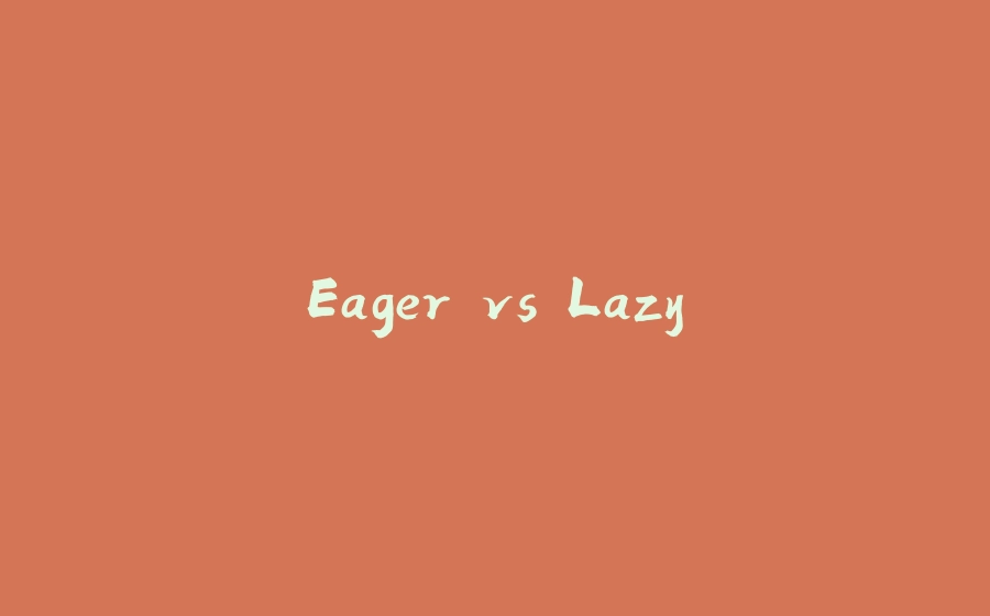 Eager vs Lazy - 拾光赋-拾光赋