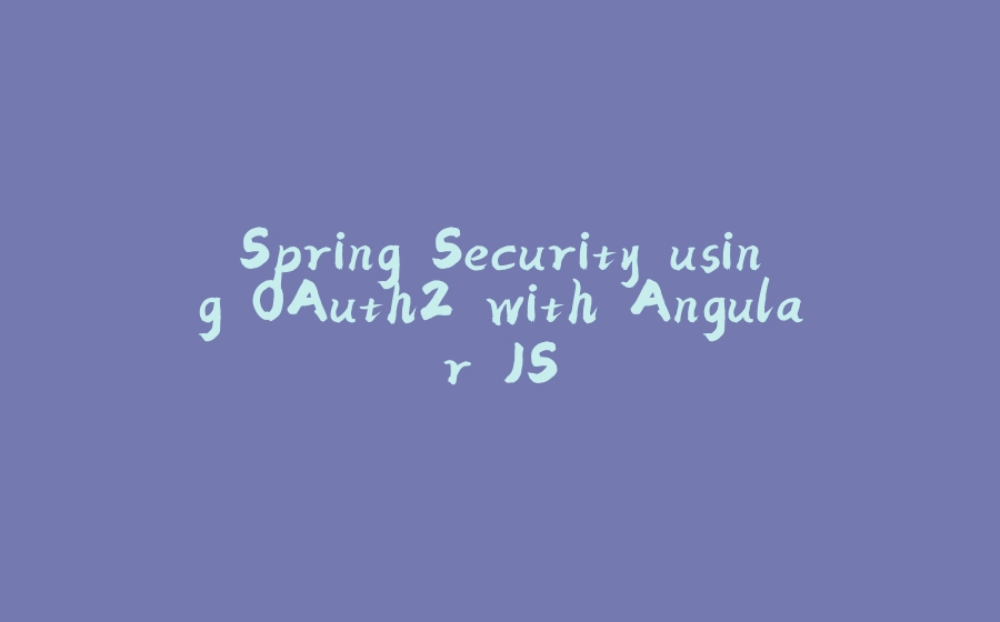 Spring Security using OAuth2 with Angular JS - 拾光赋-拾光赋