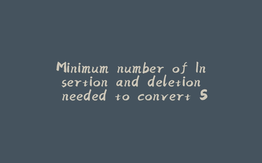 Minimum number of Insertion and deletion needed to convert String A to String B or make both the strings equal (same as lcs) - 拾光赋-拾光赋