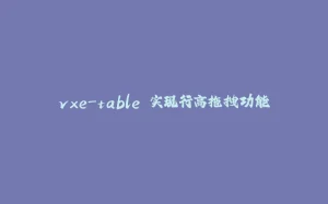 vxe-table 实现行高拖拽功能-拾光赋
