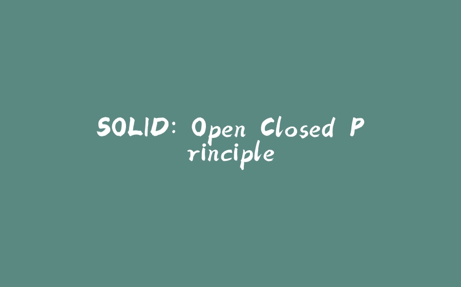 SOLID: Open Closed Principle - 拾光赋-拾光赋