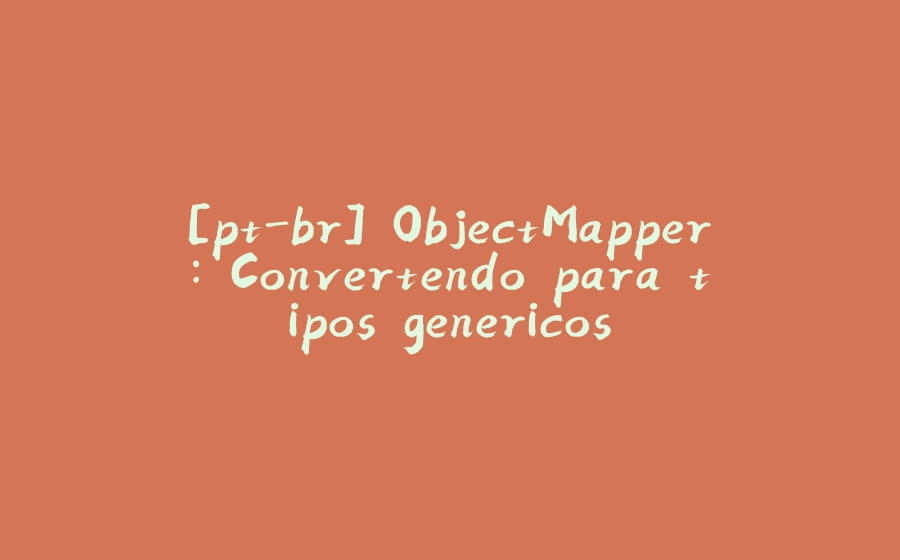 [pt-br] ObjectMapper: Convertendo para tipos genericos. - 拾光赋-拾光赋