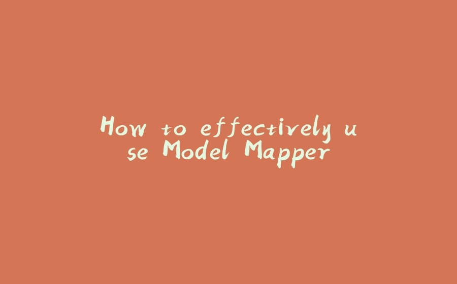 How to effectively use Model Mapper - 拾光赋-拾光赋