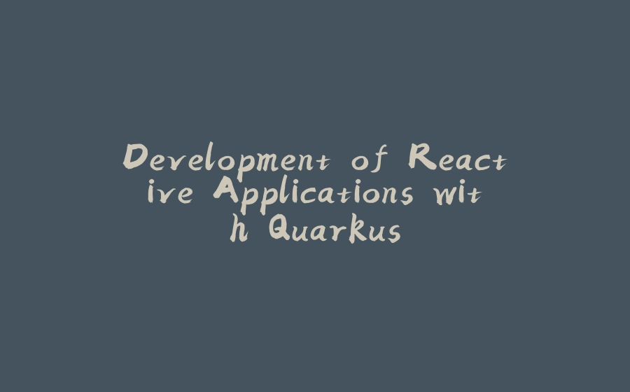 Development of Reactive Applications with Quarkus - 拾光赋-拾光赋