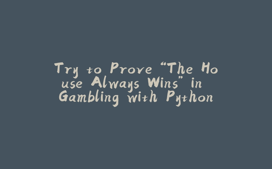 Try to Prove “The House Always Wins” in Gambling with Python - 拾光赋-拾光赋