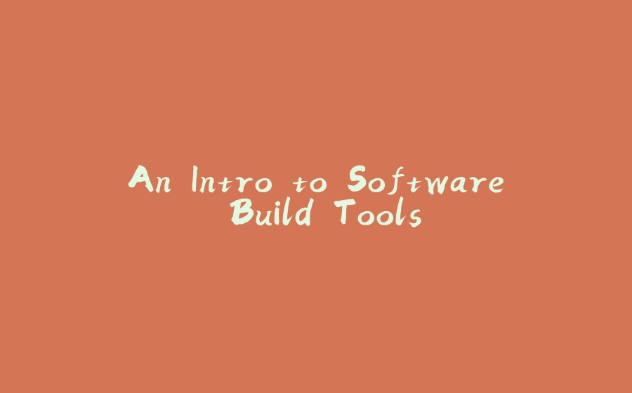 An Intro to Software Build Tools - 拾光赋-拾光赋