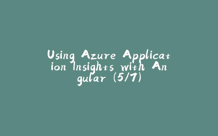 Using Azure Application Insights with Angular (5/7) - 拾光赋-拾光赋