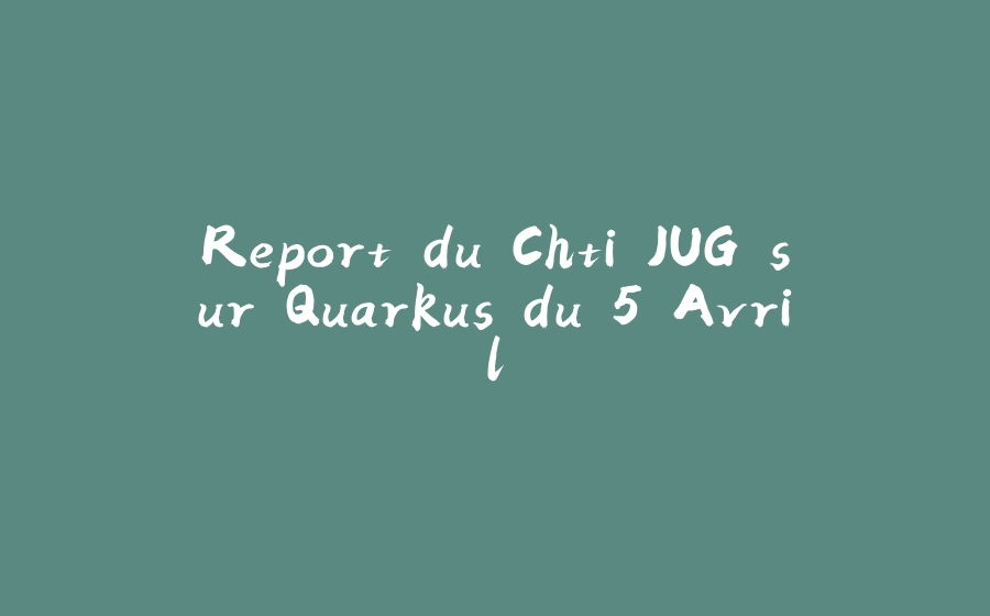 Report du Chti JUG sur Quarkus du 5 Avril - 拾光赋-拾光赋