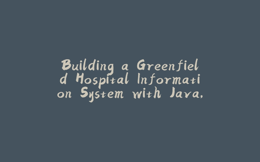 Building a Greenfield Hospital Information System with Java, Spring Boot, Apache Wicket and Gradle - 拾光赋-拾光赋