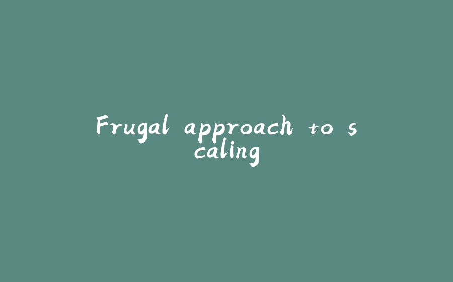 Frugal approach to scaling - 拾光赋-拾光赋