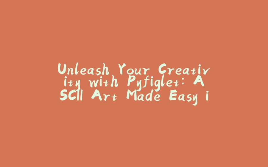 Unleash Your Creativity with Pyfiglet: ASCII Art Made Easy in Python! - 拾光赋
