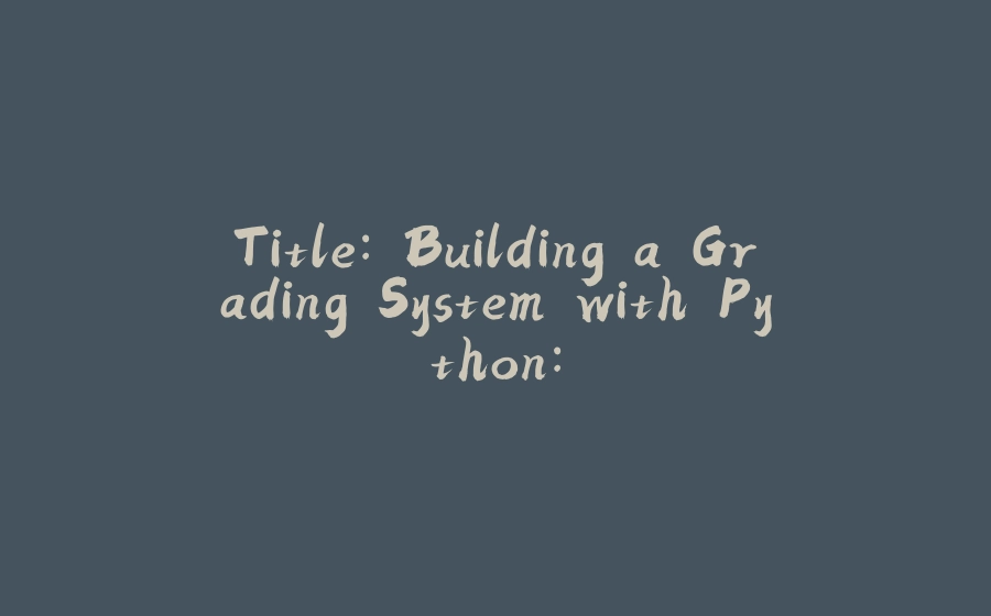 Title: Building a Grading System with Python: - 拾光赋