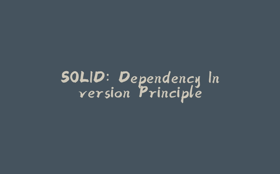 SOLID: Dependency Inversion Principle - 拾光赋-拾光赋