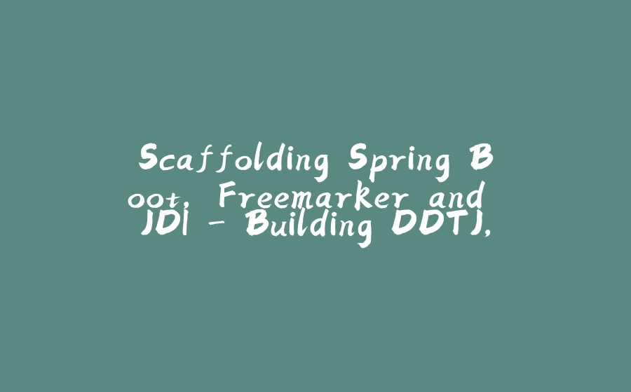 Scaffolding Spring Boot, Freemarker and JDI - Building DDTJ, Day 2 - 拾光赋-拾光赋