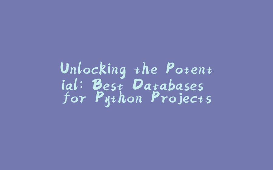 Unlocking the Potential: Best Databases for Python Projects - 拾光赋