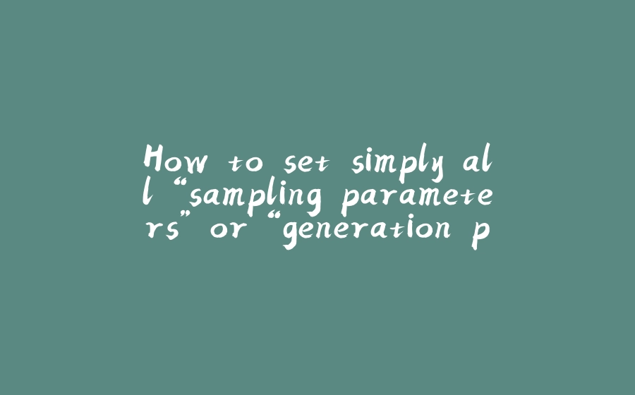 How to set simply all “sampling parameters” or “generation parameters” for applications using watsonx? - 拾光赋-拾光赋