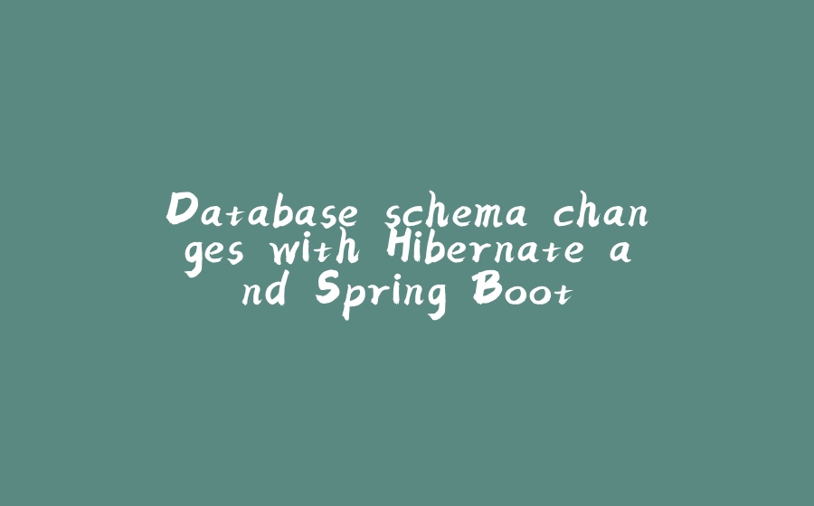 Database schema changes with Hibernate and Spring Boot - 拾光赋-拾光赋