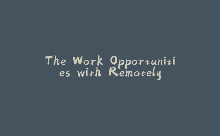 The Work Opportunities with Remotely - 拾光赋-拾光赋