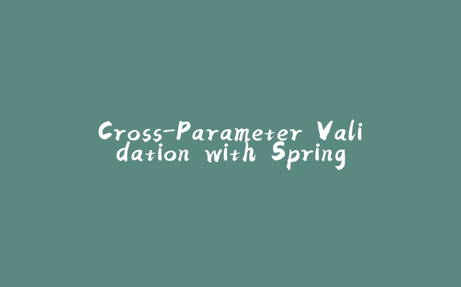 Cross-Parameter Validation with Spring - 拾光赋-拾光赋