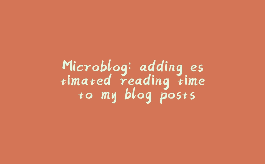 Microblog: adding estimated reading time to my blog posts - 拾光赋-拾光赋