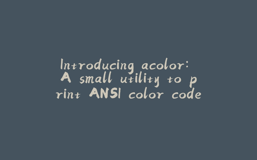 Introducing acolor: A small utility to print ANSI color codes - 拾光赋-拾光赋