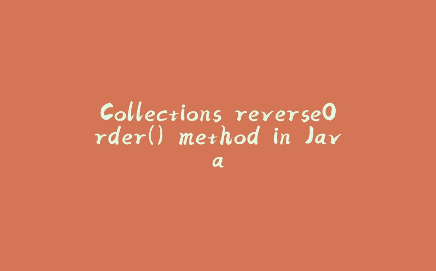 Collections.reverseOrder() method in Java - 拾光赋-拾光赋