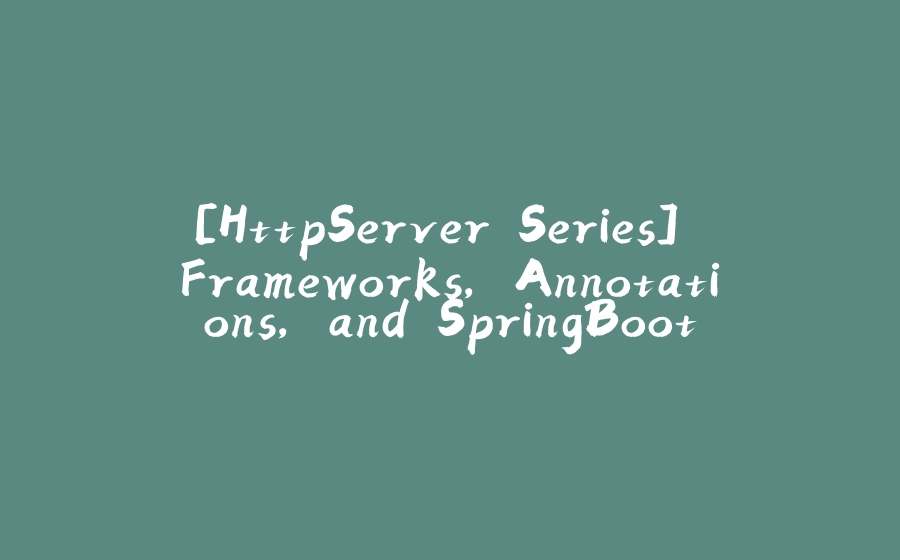 [HttpServer Series] Frameworks, Annotations, and SpringBoot - 拾光赋-拾光赋