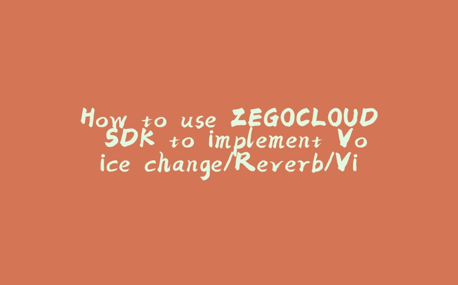 How to use ZEGOCLOUD SDK to implement Voice change/Reverb/Virtual stereo in Android - 拾光赋-拾光赋