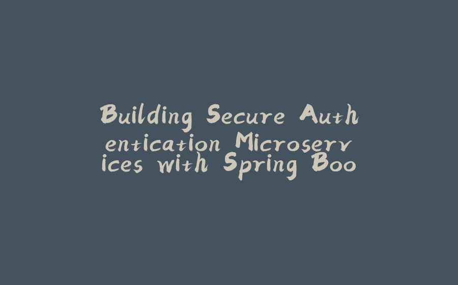 Building Secure Authentication Microservices with Spring Boot: Part 1 - Getting Started - 拾光赋-拾光赋