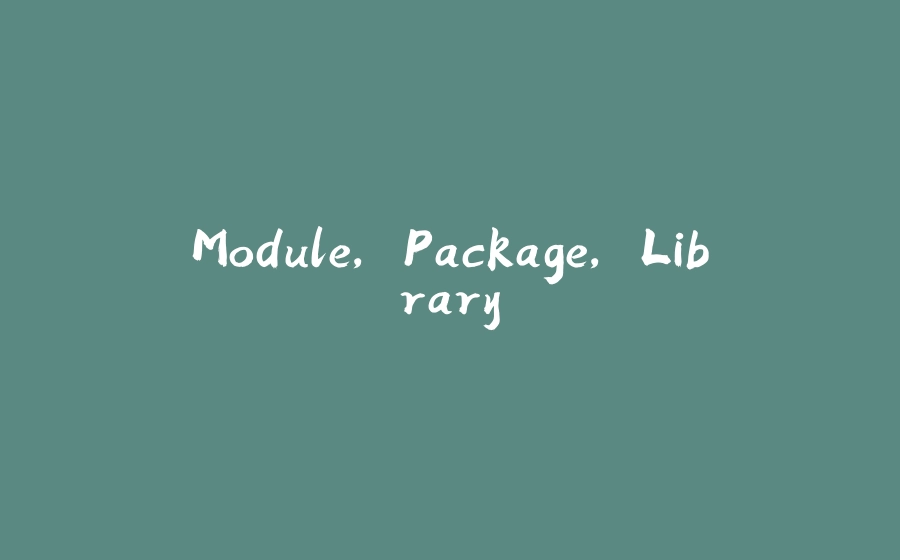 Module, Package, Library - 拾光赋