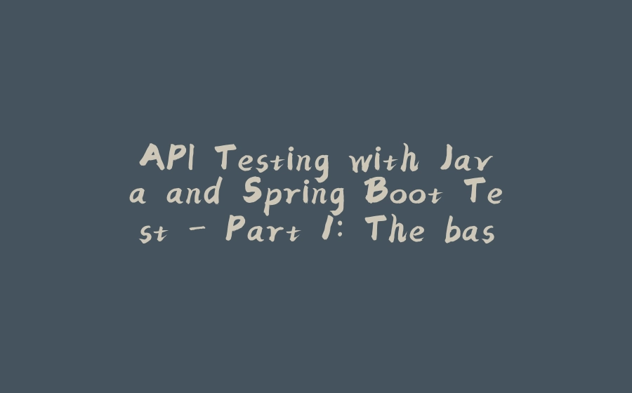 API Testing with Java and Spring Boot Test - Part 1: The basic setup - 拾光赋-拾光赋