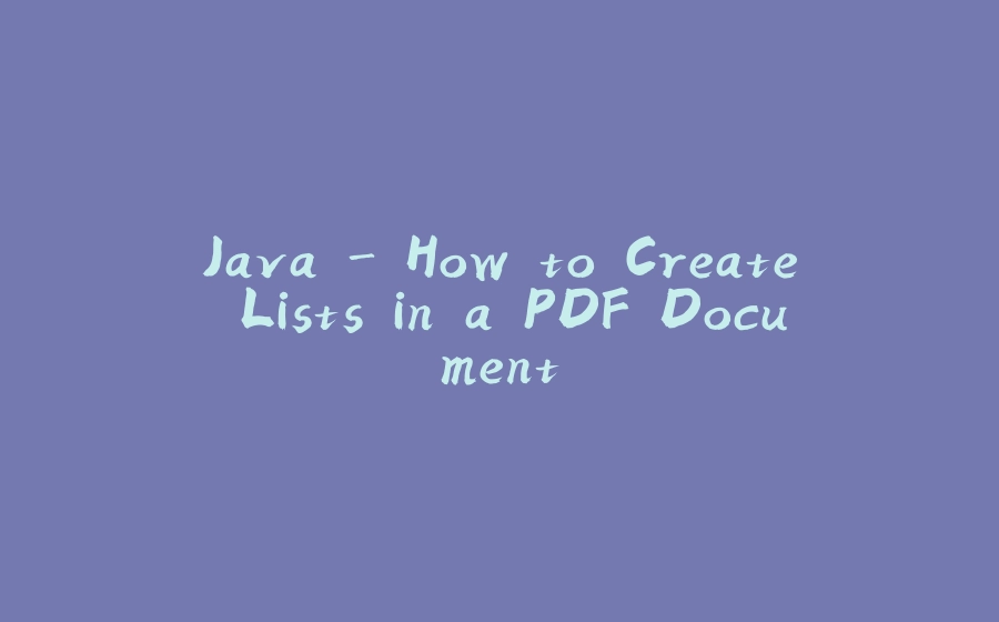 Java - How to Create Lists in a PDF Document - 拾光赋-拾光赋