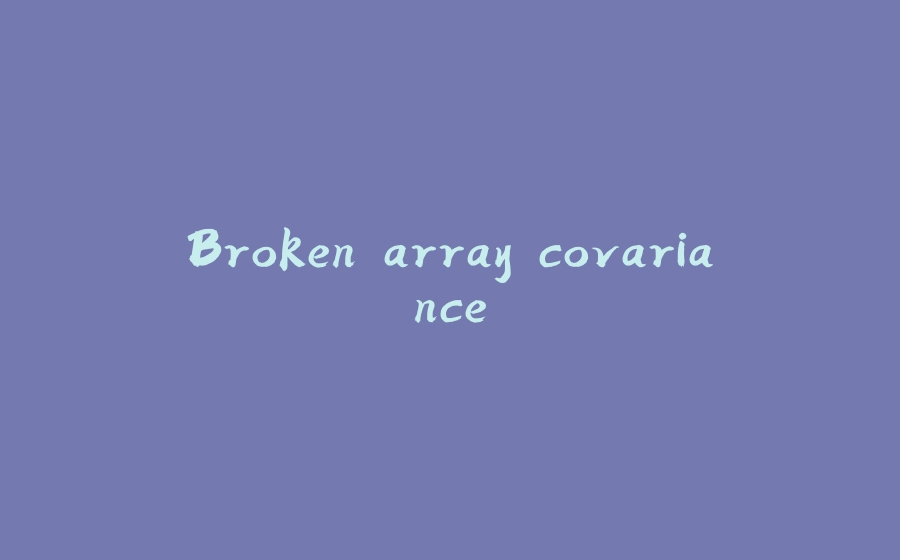 Broken array covariance - 拾光赋-拾光赋