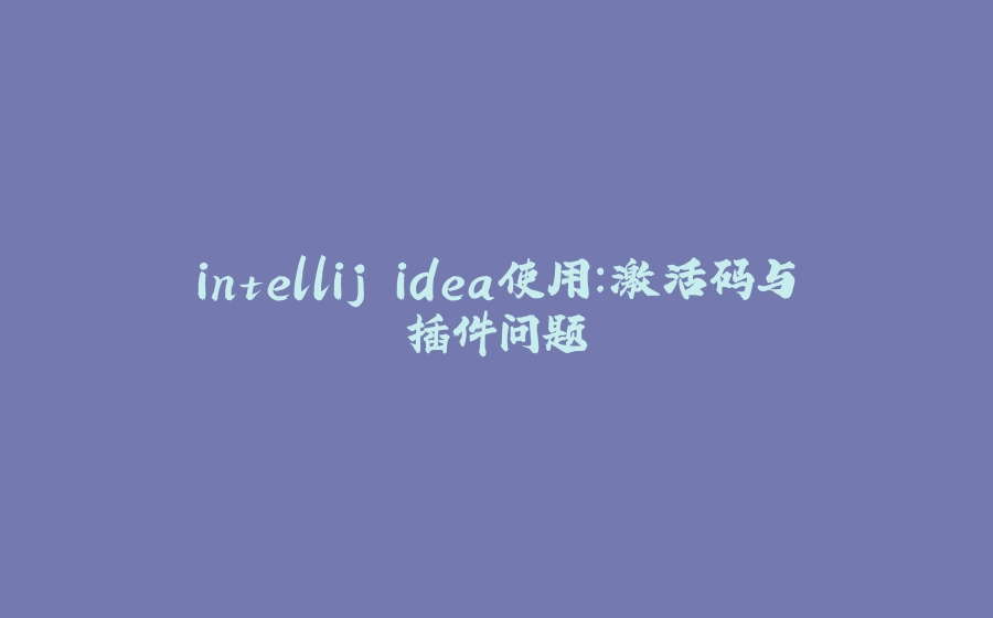 intellij idea使用：激活码与插件问题 - 拾光赋-拾光赋