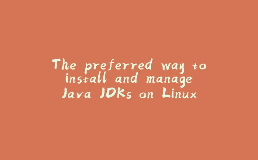 The preferred way to install and manage Java JDKs on Linux - 拾光赋-拾光赋