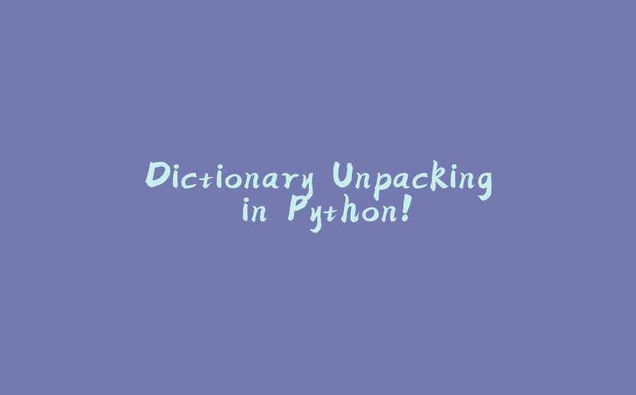 Dictionary Unpacking in Python! - 拾光赋-拾光赋