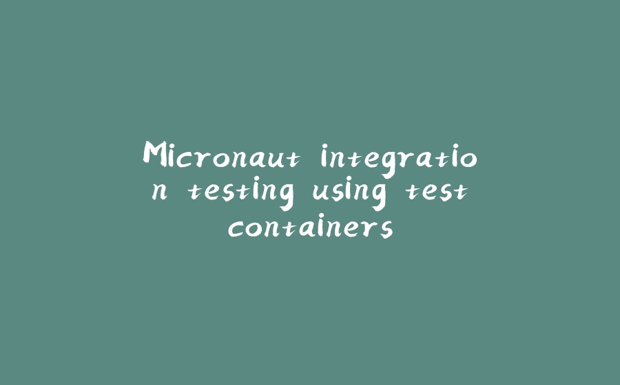 Micronaut integration testing using testcontainers - 拾光赋-拾光赋