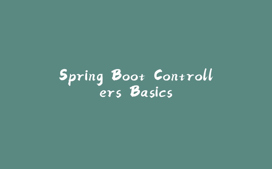 Spring Boot Controllers Basics - 拾光赋-拾光赋