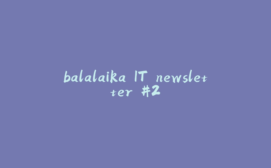 balalaika IT newsletter #2 - 拾光赋-拾光赋