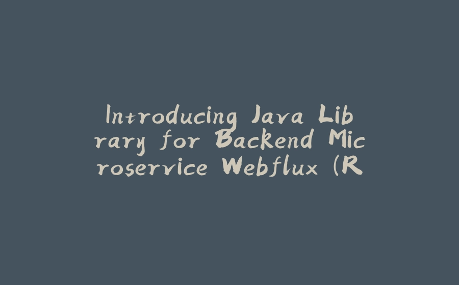 Introducing Java Library for Backend Microservice Webflux (Reactor-core) - 拾光赋-拾光赋