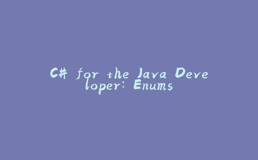 C# for the Java Developer: Enums - 拾光赋-拾光赋