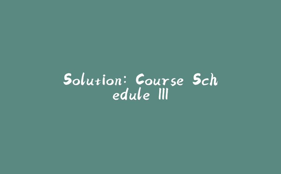 Solution: Course Schedule III - 拾光赋-拾光赋