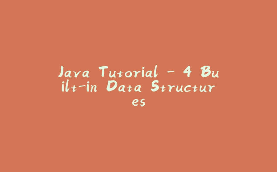 Java Tutorial - 4 Built-in Data Structures - 拾光赋-拾光赋