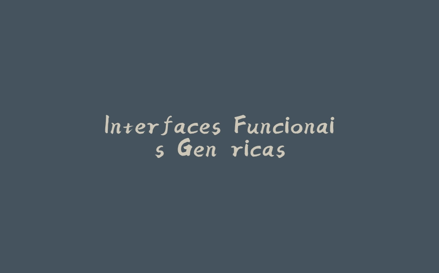 Interfaces Funcionais Genéricas - 拾光赋-拾光赋