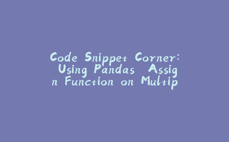 Code Snippet Corner: Using Pandas' Assign Function on Multiple Columns ...