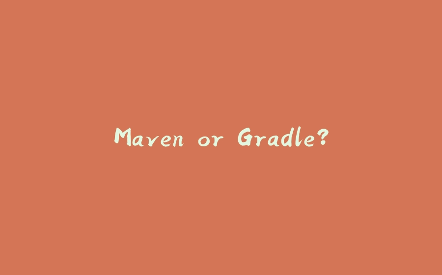 Maven or Gradle? - 拾光赋-拾光赋