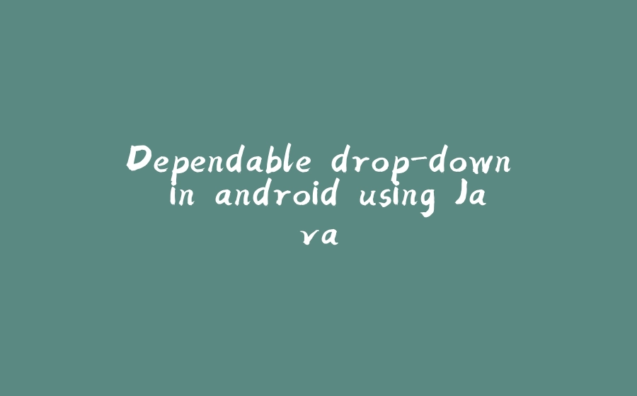 Dependable drop-down in android using Java - 拾光赋-拾光赋